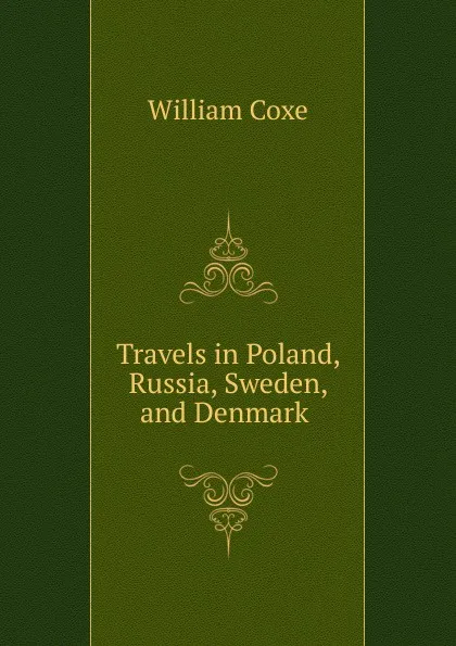 Обложка книги Travels in Poland, Russia, Sweden, and Denmark ., William Coxe