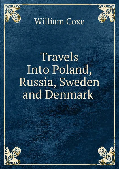 Обложка книги Travels Into Poland, Russia, Sweden and Denmark ., William Coxe