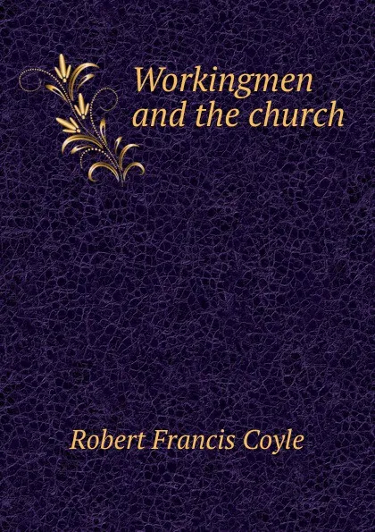 Обложка книги Workingmen and the church, Robert Francis Coyle