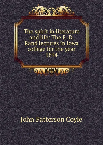 Обложка книги The spirit in literature and life: The E. D. Rand lectures in Iowa college for the year 1894, John Patterson Coyle