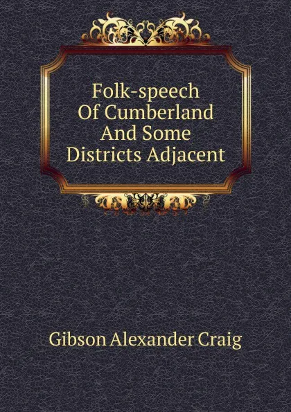 Обложка книги Folk-speech Of Cumberland And Some Districts Adjacent, Gibson Alexander Craig