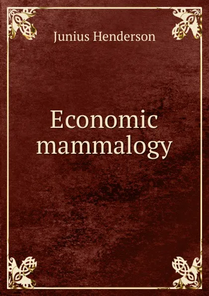 Обложка книги Economic mammalogy, Junius Henderson