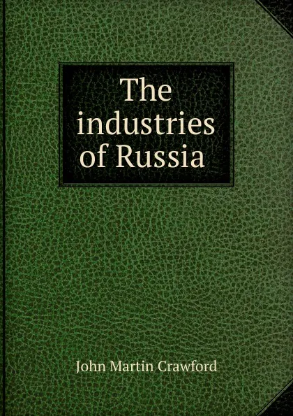 Обложка книги The industries of Russia ., John Martin Crawford