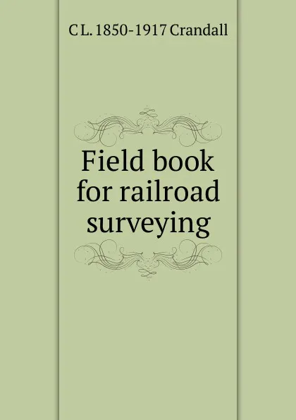 Обложка книги Field book for railroad surveying, C L. 1850-1917 Crandall