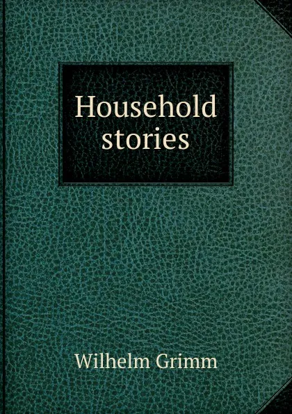 Обложка книги Household stories, Brüder Grimm