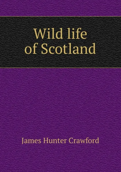 Обложка книги Wild life of Scotland, James Hunter Crawford