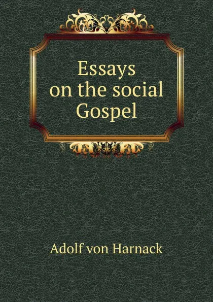 Обложка книги Essays on the social Gospel, Adolf von Harnack