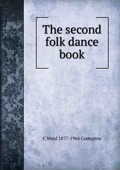 Обложка книги The second folk dance book, C Ward 1877-1964 Crampton