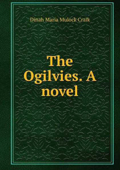 Обложка книги The Ogilvies. A novel, Dinah Maria Mulock Craik