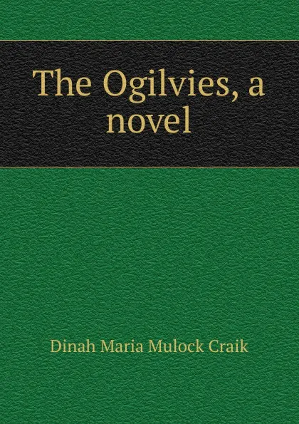 Обложка книги The Ogilvies, a novel, Dinah Maria Mulock Craik