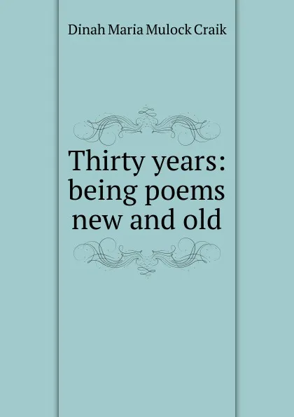 Обложка книги Thirty years: being poems new and old, Dinah Maria Mulock Craik