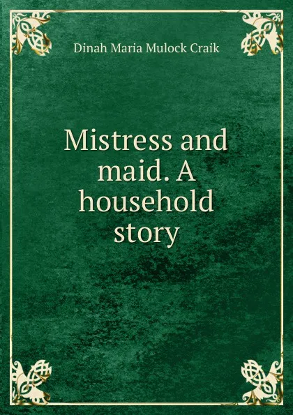 Обложка книги Mistress and maid. A household story, Dinah Maria Mulock Craik