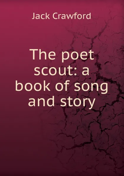 Обложка книги The poet scout: a book of song and story, Jack Crawford