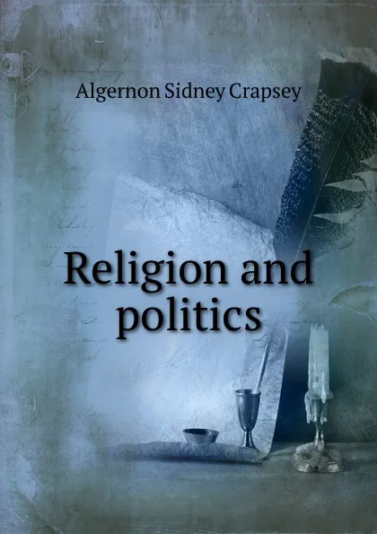 Обложка книги Religion and politics, Algernon Sidney Crapsey