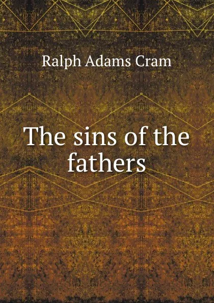 Обложка книги The sins of the fathers, Ralph Adams Cram