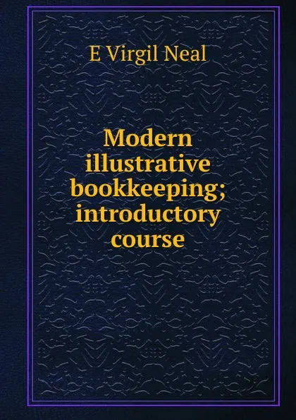 Обложка книги Modern illustrative bookkeeping; introductory course, E Virgil Neal