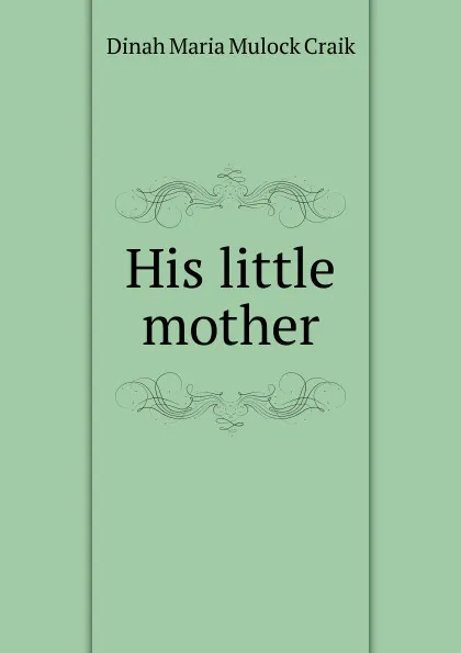 Обложка книги His little mother, Dinah Maria Mulock Craik