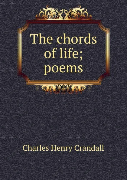 Обложка книги The chords of life; poems, Charles Henry Crandall