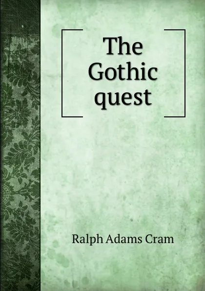 Обложка книги The Gothic quest, Ralph Adams Cram