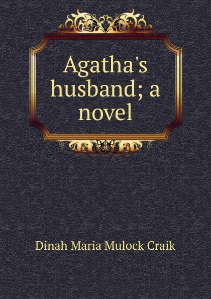 Обложка книги Agatha.s husband; a novel, Dinah Maria Mulock Craik