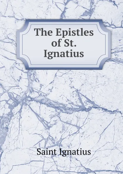 Обложка книги The Epistles of St. Ignatius, Saint Ignatius