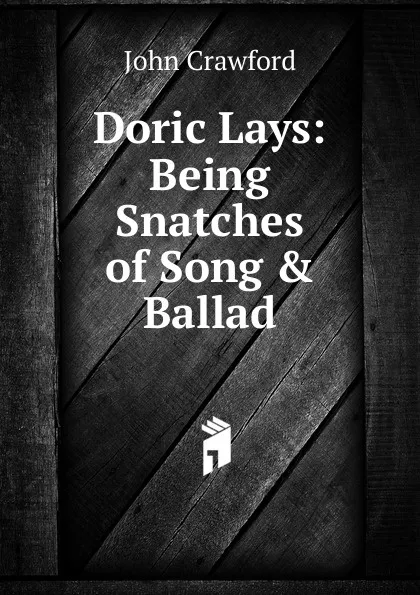 Обложка книги Doric Lays: Being Snatches of Song . Ballad, John Crawford