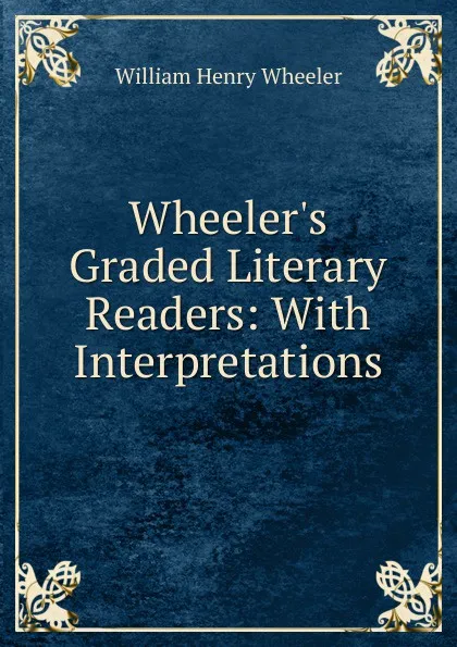 Обложка книги Wheeler.s Graded Literary Readers: With Interpretations., William Henry Wheeler