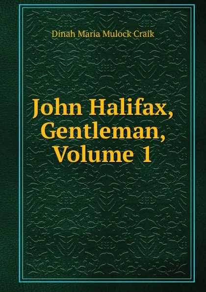 Обложка книги John Halifax, Gentleman, Volume 1, Dinah Maria Mulock Craik