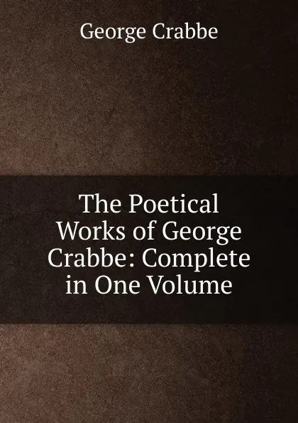 Обложка книги The Poetical Works of George Crabbe: Complete in One Volume, Crabbe George