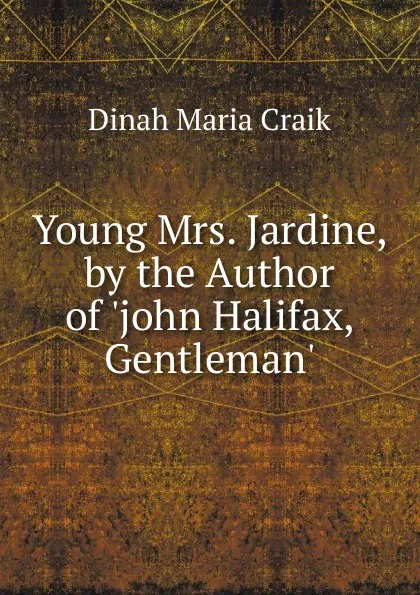 Обложка книги Young Mrs. Jardine, by the Author of .john Halifax, Gentleman.., Dinah Maria Craik