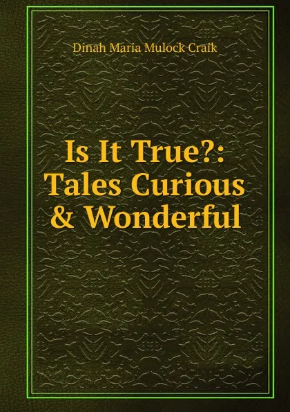 Обложка книги Is It True.: Tales Curious . Wonderful, Dinah Maria Mulock Craik