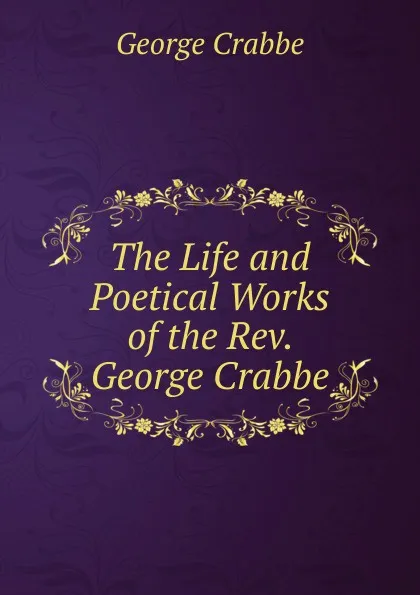 Обложка книги The Life and Poetical Works of the Rev. George Crabbe, Crabbe George