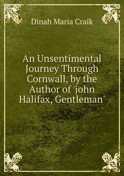 Обложка книги An Unsentimental Journey Through Cornwall, by the Author of .john Halifax, Gentleman.., Dinah Maria Craik