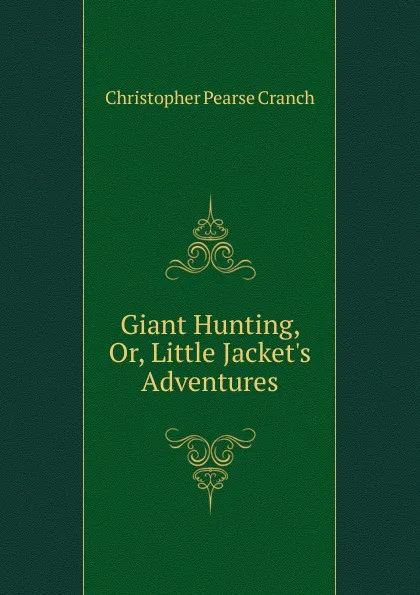 Обложка книги Giant Hunting, Or, Little Jacket.s Adventures, Christopher Pearse Cranch