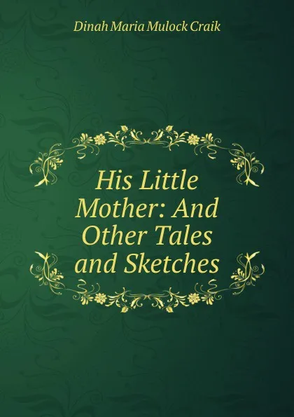 Обложка книги His Little Mother: And Other Tales and Sketches, Dinah Maria Mulock Craik