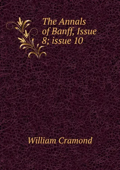 Обложка книги The Annals of Banff, Issue 8;.issue 10, William Cramond