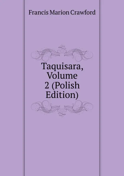 Обложка книги Taquisara, Volume 2 (Polish Edition), F. Marion Crawford