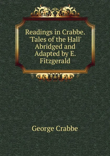 Обложка книги Readings in Crabbe. .Tales of the Hall. Abridged and Adapted by E. Fitzgerald., Crabbe George