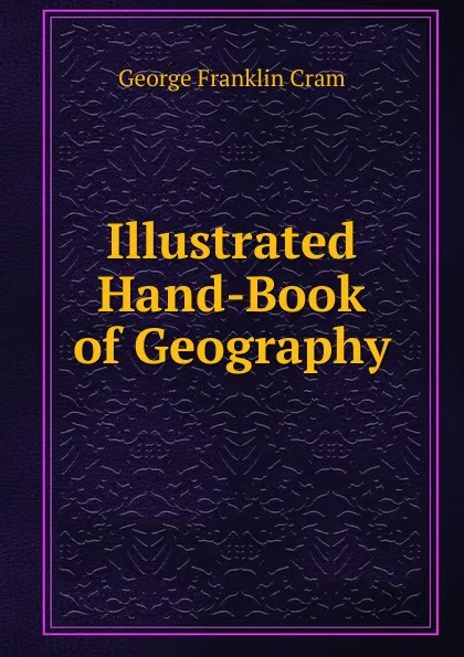 Обложка книги Illustrated Hand-Book of Geography, George Franklin Cram