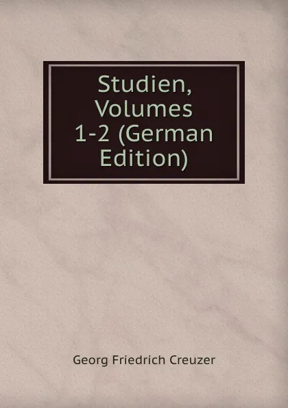 Обложка книги Studien, Volumes 1-2 (German Edition), Georg Friedrich Creuzer