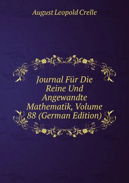 Обложка книги Journal Fur Die Reine Und Angewandte Mathematik, Volume 88 (German Edition), August Leopold Crelle