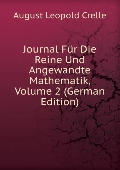 Обложка книги Journal Fur Die Reine Und Angewandte Mathematik, Volume 2 (German Edition), August Leopold Crelle