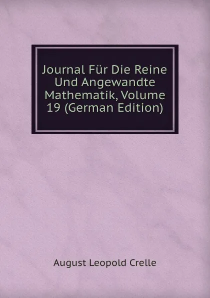 Обложка книги Journal Fur Die Reine Und Angewandte Mathematik, Volume 19 (German Edition), August Leopold Crelle