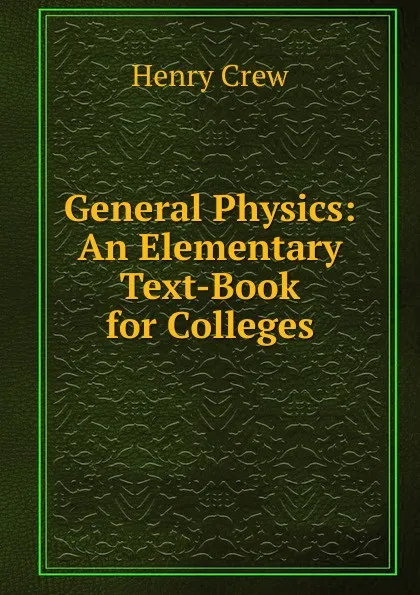Обложка книги General Physics: An Elementary Text-Book for Colleges, Henry Crew
