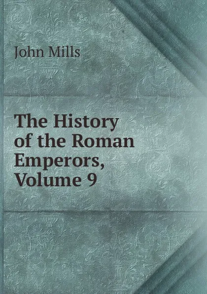 Обложка книги The History of the Roman Emperors, Volume 9, John Mills