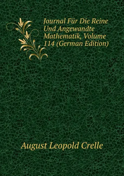 Обложка книги Journal Fur Die Reine Und Angewandte Mathematik, Volume 114 (German Edition), August Leopold Crelle