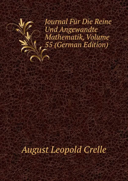 Обложка книги Journal Fur Die Reine Und Angewandte Mathematik, Volume 55 (German Edition), August Leopold Crelle