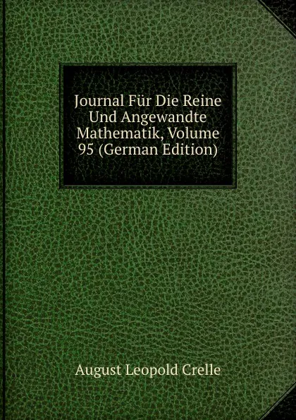 Обложка книги Journal Fur Die Reine Und Angewandte Mathematik, Volume 95 (German Edition), August Leopold Crelle