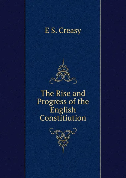 Обложка книги The Rise and Progress of the English Constitiution, Creasy Edward Shepherd