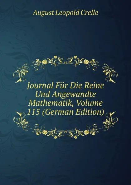 Обложка книги Journal Fur Die Reine Und Angewandte Mathematik, Volume 115 (German Edition), August Leopold Crelle